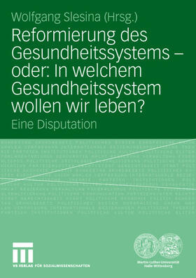 Reformierung des Gesundheitssystems ¿ oder: In welchem Gesundheitssystem wollen wir leben?