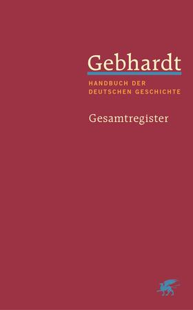 Gebhardt: Handbuch der deutschen Geschichte. Gesamtregister (Gebhardt Handbuch der Deutschen Geschichte)