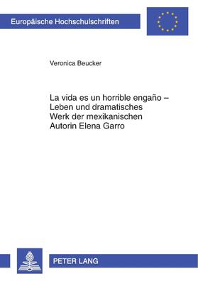 La vida es un horrible engaño - Leben und dramatisches Werk der mexikanischen Autorin Elena Garro