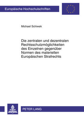 Die zentralen und dezentralen Rechtsschutzmöglichkeiten des Einzelnen gegenüber Normen des materiellen Europäischen Strafrechts