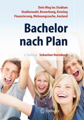 Bachelor nach Plan. Dein Weg ins Studium: Studienwahl, Bewerbung, Einstieg, Finanzierung, Wohnungssuche, Auslandsstudium