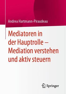 Mediatoren in der Hauptrolle ¿ Mediation verstehen und aktiv steuern