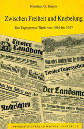 Zwischen Freiheit und Knebelung. Die Tagespresse Tirols von 1914 bis 1947