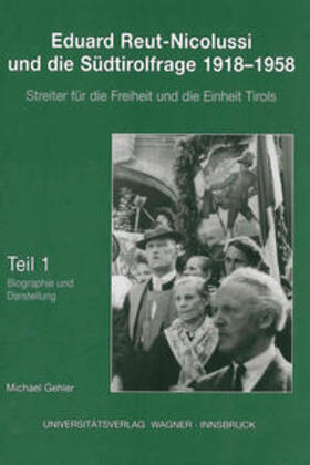 Eduard Reut-Nicolussi und die Südtirolfrage 1918-1958. Streiter für die Freiheit und die Einheit Tirols. Teil 1