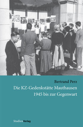 Die KZ-Gedenkstätte Mauthausen 1945 bis zur Gegenwart