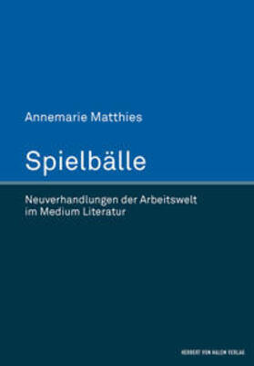 Spielbälle. Neuverhandlungen der Arbeitswelt im Medium Literatur