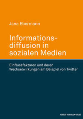 Informationsdiffusion in sozialen Medien. Einflussfaktoren und deren Wechselwirkungen am Beispiel von Twitter