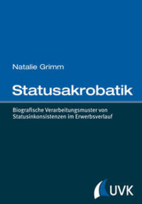 Statusakrobatik. Biografische Verarbeitungsmuster von Statusinkonsistenzen im Erwerbsverlauf