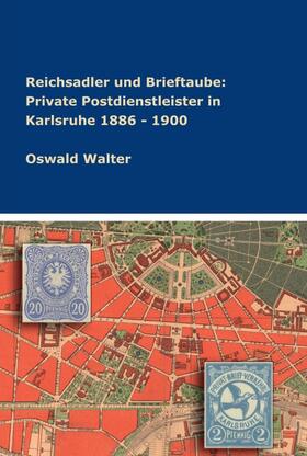 Walter, O: Reichsadler und Brieftaube: Private Postdienstlei