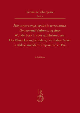 „Mio corpo venga sepolto in terra sancta“ - Genese und Verbreitung eines Wunderberichts des 13. Jahrhunderts