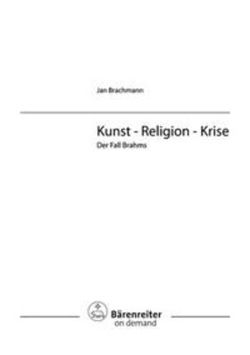 Kunst - Religion - Krise. Der Fall Brahms