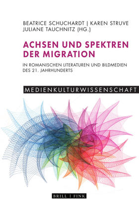 Achsen und Spektren der Migration in romanischen Literaturen und Bildmedien des 21. Jahrhunderts