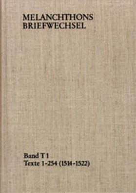 Melanchthons Briefwechsel / Band T 1: Texte 1-254 (1514–1522)