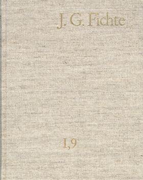 Johann Gottlieb Fichte: Gesamtausgabe / Reihe I: Werke. Band 9: Werke 1806–1807