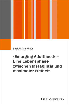 "Emerging Adulthood" - eine Lebensphase zwischen Instabilität und maximaler Freiheit