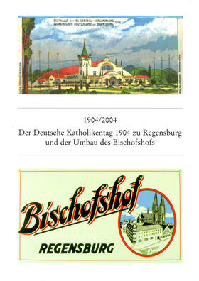 1904/2004 Der Deutsche Katholikentag zu Regensburg 1904 und der Umbau des Bischofshofs