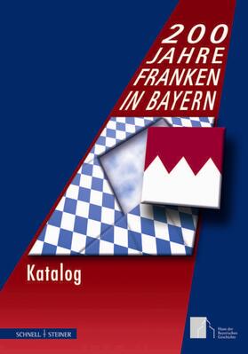 200 Jahre Franken in Bayern 1806 bis 2006. Katalog