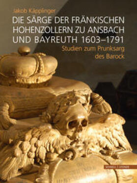 Die Särge der fränkischen Hohenzollern zu Ansbach und Bayreuth 1603–1791