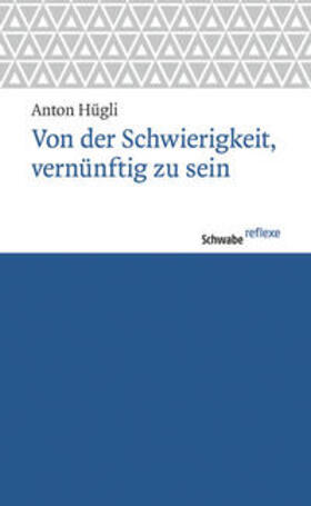 Hügli, A: Von der Schwierigkeit, vernünftig zu sein