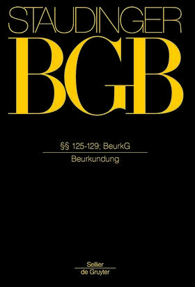  J. von Staudingers Kommentar zum Bürgerlichen Gesetzbuch: Staudinger BGB - Buch 1: Allgemeiner Teil, §§ 125 - 129; BeurkG (Beurkundung)