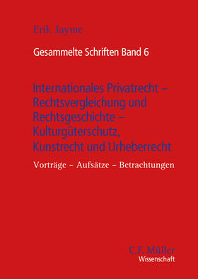 Gesammelte Schriften Band 6 - Internationales Privatrecht - Rechtsvergleichung und Rechtsgeschichte - Kulturgüterschutz, Kunstrecht und Urheberrecht