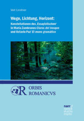 Wege, Lichtung, Horizont: Konstellationen des 'Essayistischen' in María Zambranos Claros del bosque und Octavio Paz' El mono gramático