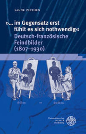 "... im Gegensatz erst fühlt es sich nothwendig". Deutsch-französische Feindbilder (1807-1930)