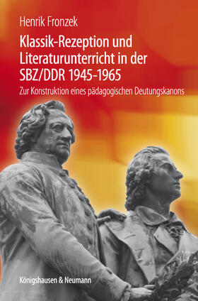 Klassik-Rezeption und Literaturunterricht in der SBZ/DDR 1945-1965