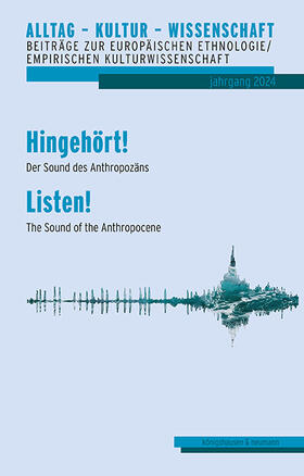 Alltag – Kultur – Wissenschaft. Beiträge zur Europäischen Ethnologie/Volkskunde, Bd. 11: Hingehört! Der Sound des Anthropozäns - Listen! The Sound of the Anthropocene