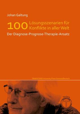 Edition Neueste Veröffentlichungen Johan Galtungs / Lösungsszenarien für 100 Konflikte in aller Welt - Der Diagnose-Prognose-Therapie-Ansatz