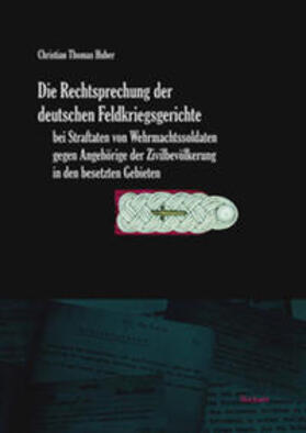 Die Rechtsprechung der deutschen Feldkriegsgerichte bei Straftaten von Wehrmachtssoldaten gegen Angehörige der Zivilbevölkerung in den besetzten Gebieten