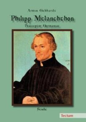 Gebhardt, A: Philipp Melanchthon - Praeceptor Germaniae