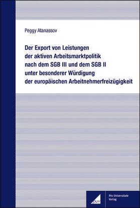 Der Export von Leistungen der aktiven Arbeitsmarktpolitik nach dem SGB III und dem SGB II unter besonderer Würdigung der europäischen Arbeitnehmerfreizügigkeit