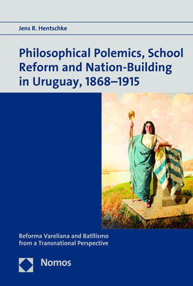 Philosophical Polemics, School Reform and Nation-Building in Uruguay, 1868-1915