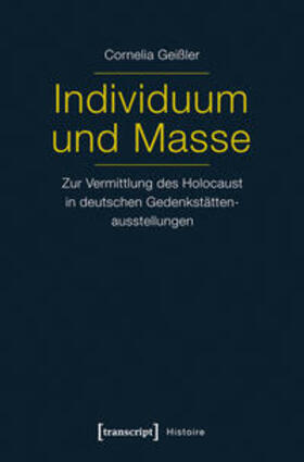 Individuum und Masse - Zur Vermittlung des Holocaust in deutschen Gedenkstättenausstellungen