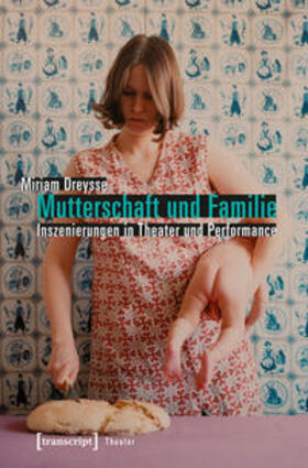 Mutterschaft und Familie: Inszenierungen in Theater und Performance