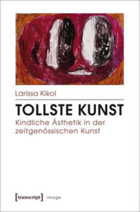 Tollste Kunst - Kindliche Ästhetik in der zeitgenössischen Kunst