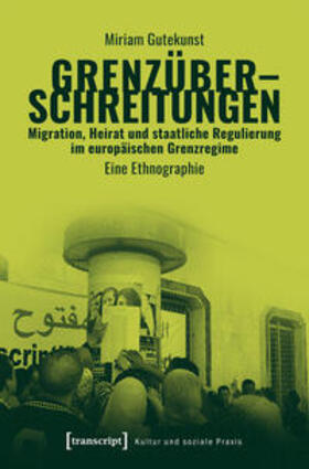 Grenzüberschreitungen - Migration, Heirat und staatliche Regulierung im europäischen Grenzregime