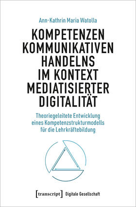 Kompetenzen kommunikativen Handelns im Kontext mediatisierter Digitalität