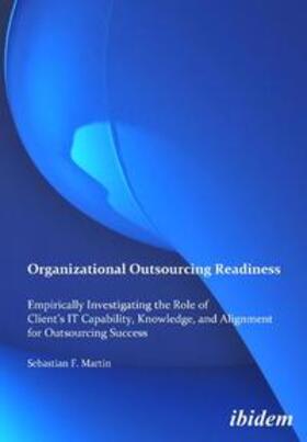 Organizational Outsourcing Readiness. Empirically Investigating the Role of Client's IT Capability, Knowledge, and Alignment for Outsourcing Success