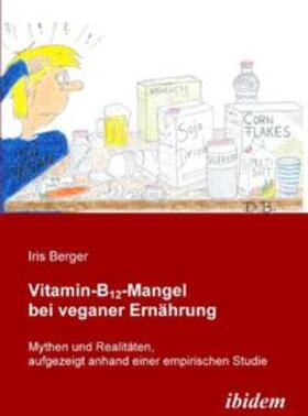 Vitamin-B12-Mangel bei veganer Ernährung. Mythen und Realitäten, aufgezeigt anhand einer empirischen Studie