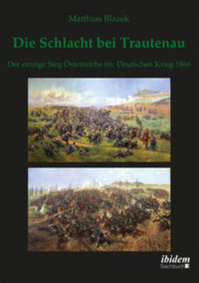 Blazek, M: Schlacht bei Trautenau. Der einzige Sieg Österrei