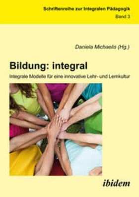 Bildung: integral. Integrale Modelle für eine innovative Lehr- und Lernkultur