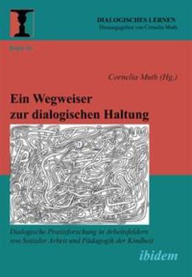 Ein Wegweiser zur dialogischen Haltung. Dialogische Praxisforschung in Arbeitsfeldern von Sozialer Arbeit und Pädagogik der Kindheit