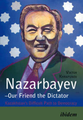 Khrapunov, V: Nazarbayev - Our Friend the Dictator. Kazakhst