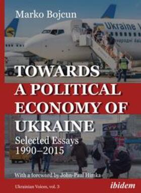 Towards a Political Economy of Ukraine: Selected Essays 1990-2015