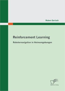 Gerlach, R: Reinforcement Learning: Roboternavigation in Hei