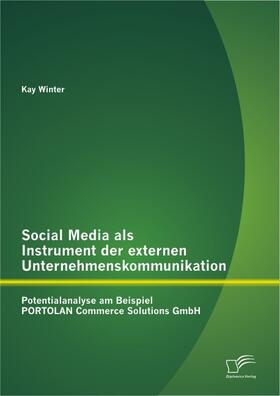 Social Media als Instrument der externen Unternehmenskommunikation: Potentialanalyse am Beispiel PORTOLAN Commerce Solutions GmbH