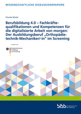 Berufsbildung 4.0 - Fachkräftequalifikationen und Kompetenzen für die digitalisierte Arbeit von morgen: Der Ausbildungsberuf "Orthopädietechnik-Mechaniker/-in" im Screening