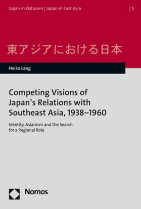 Competing Visions of Japan’s Relations with Southeast Asia, 1938–1960